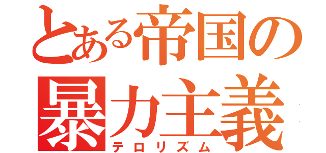 とある帝国の暴力主義者（テロリズム）