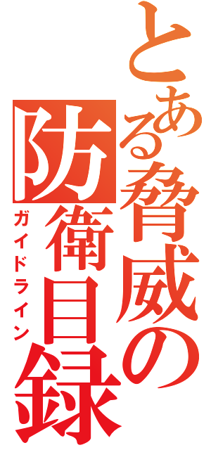 とある脅威の防衛目録（ガイドライン）