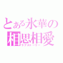 とある氷華の相思相愛（ラブストーリー）