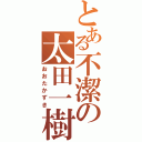 とある不潔の太田一樹（おおたかずき）