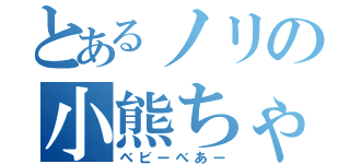とあるノリの小熊ちゃん（ベビーべあー）