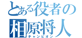 とある役者の相原将人（チャンピオン）