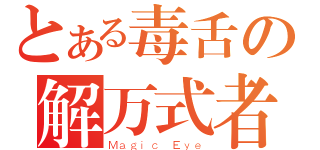 とある毒舌の解万式者（Ｍａｇｉｃ Ｅｙｅ）