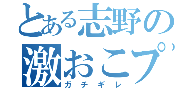 とある志野の激おこプンプン丸（ガチギレ）