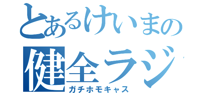 とあるけいまの健全ラジオ（ガチホモキャス）