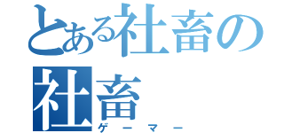 とある社畜の社畜（ゲーマー）