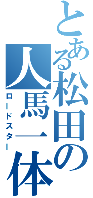 とある松田の人馬一体（ロードスター）