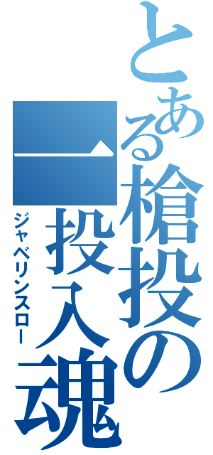 とある槍投の一投入魂（ジャベリンスロー）