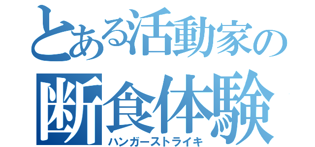 とある活動家の断食体験（ハンガーストライキ）