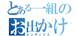 とある一組のお出かけぐみ（インデックス）