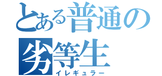 とある普通の劣等生（イレギュラー）