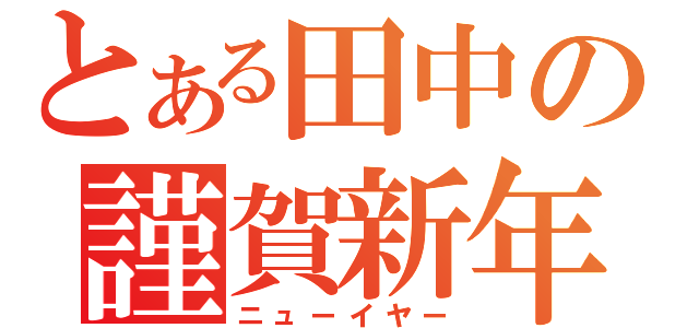 とある田中の謹賀新年（ニューイヤー）