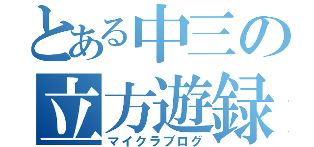 とある中三の立方遊録（マイクラブログ）