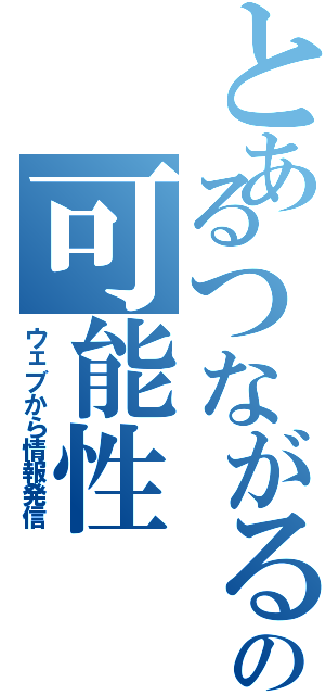 とあるつながるの可能性（ウェブから情報発信）