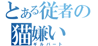 とある従者の猫嫌い（ギルバート）