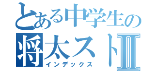 とある中学生の将太ストーカーⅡ（インデックス）