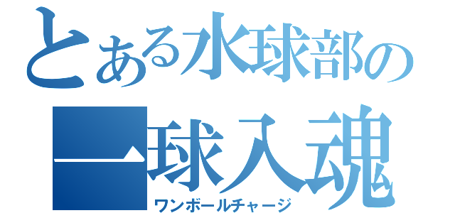 とある水球部の一球入魂！（ワンボールチャージ）