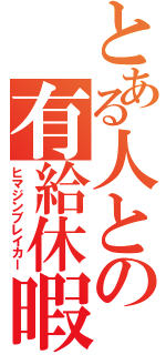 とある人との有給休暇（ヒマジンブレイカー）