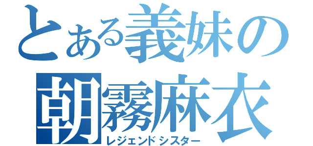 とある義妹の朝霧麻衣（レジェンドシスター）