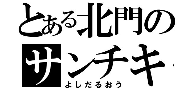 とある北門のサンチキ（よしだるおう）