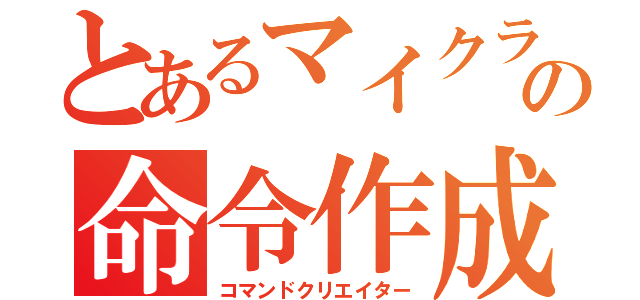 とあるマイクラの命令作成者（コマンドクリエイター）