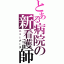 とある病院の新看護師（ニューナース）