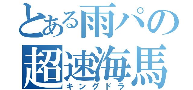 とある雨パの超速海馬（キングドラ）