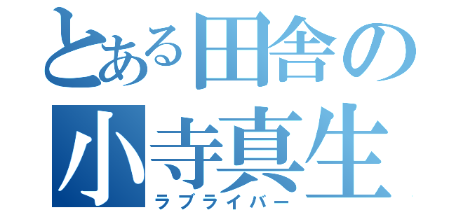 とある田舎の小寺真生（ラブライバー）