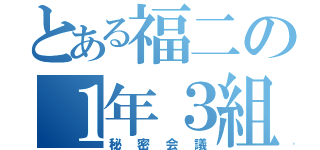 とある福二の１年３組（秘密会議）