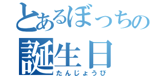 とあるぼっちの誕生日（たんじょうび）