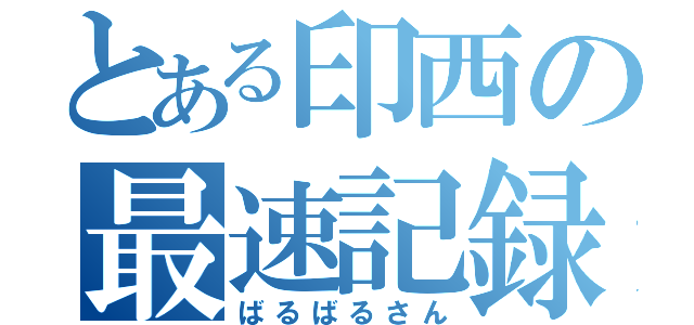 とある印西の最速記録（ばるばるさん）