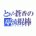 とある蒼香の巫流棍棒（フルコンボ）