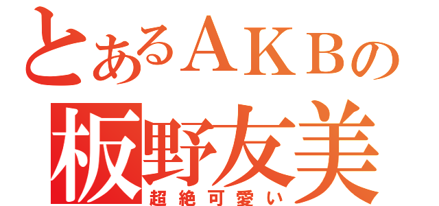 とあるＡＫＢの板野友美（超絶可愛い）