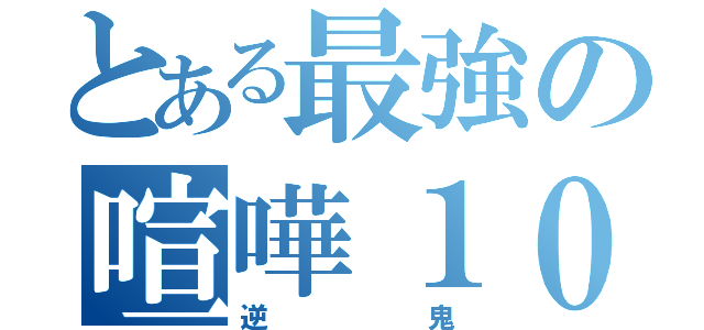 とある最強の喧嘩１００段（逆鬼）