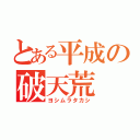 とある平成の破天荒（ヨシムラタカシ）