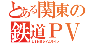 とある関東の鉄道ＰＶ（ＬＩＮＥタイムライン）