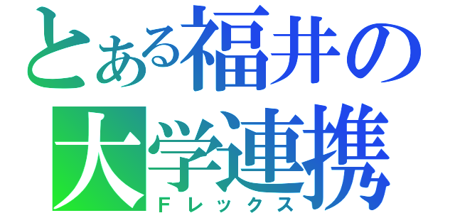 とある福井の大学連携（Ｆレックス）