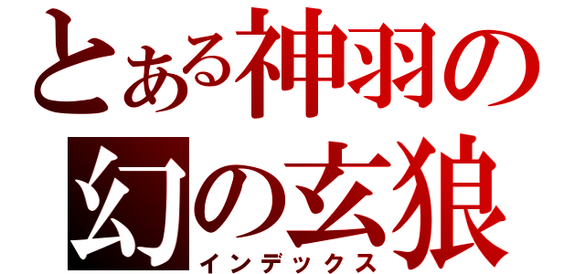 とある神羽の幻の玄狼（インデックス）