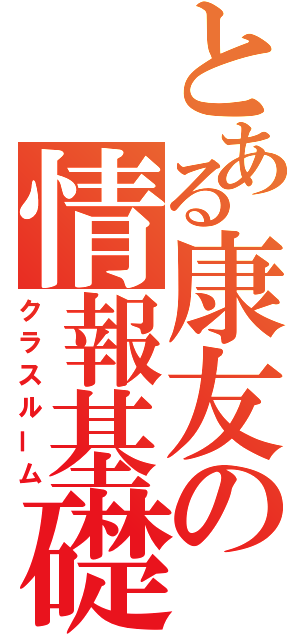 とある康友の情報基礎（クラスルーム）