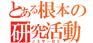 とある根本の研究活動（ノミサーゼミ）