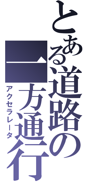 とある道路の一方通行（アクセラレータ）