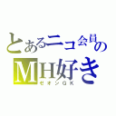 とあるニコ会員のＭＨ好き（ゼオンＧＫ）