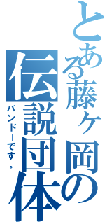 とある藤ヶ岡の伝説団体（バンドーです。）