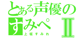 とある声優のすみぺⅡ（上坂すみれ）