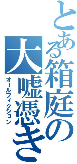 とある箱庭の大嘘憑き（オールフィクション）