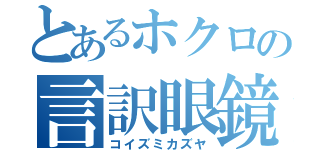 とあるホクロの言訳眼鏡（コイズミカズヤ）