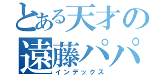 とある天才の遠藤パパ（インデックス）