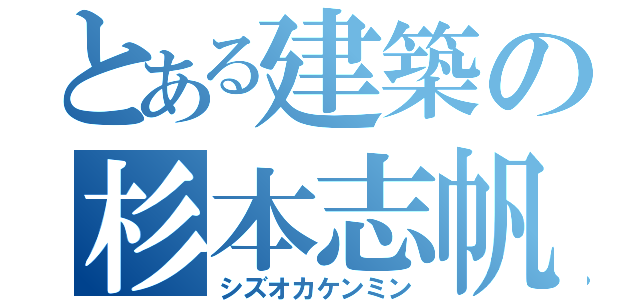 とある建築の杉本志帆（シズオカケンミン）