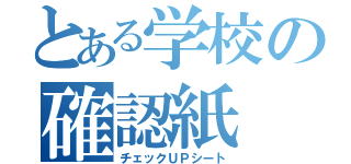 とある学校の確認紙（チェックＵＰシート）