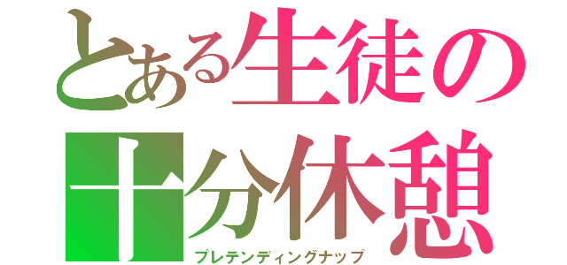 とある生徒の十分休憩（プレテンディングナップ）